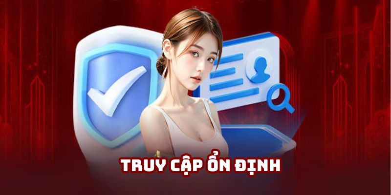 Bạn thoải mái truy cập mượt mà với quy trình ổn định