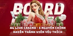AG Live Casino - 3 nguyên chính khiến thành viên yêu thích