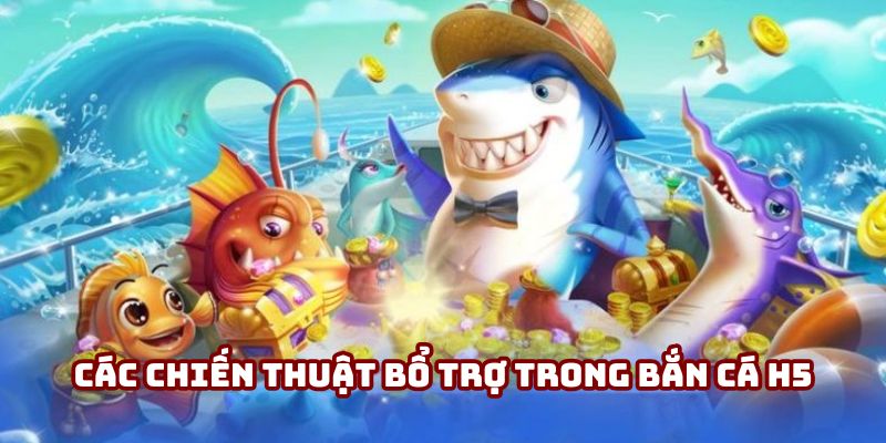 Các chiến thuật bổ trợ trong bắn cá H5