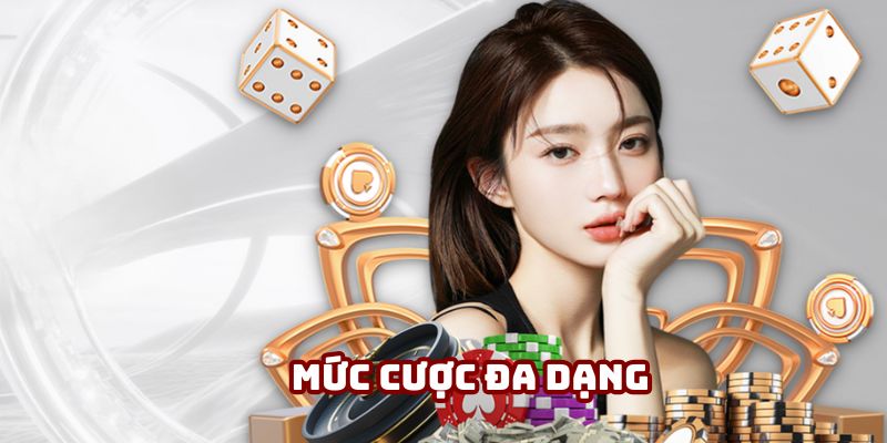 Mọi người chơi đều tìm được mức cược phù hợp với bản thân