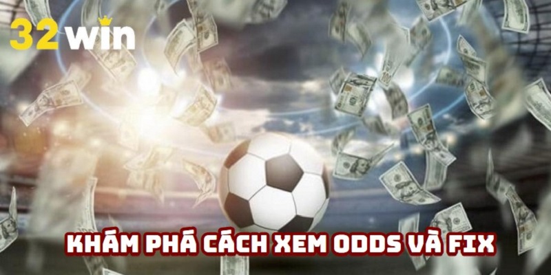 Khám phá cách xem Odds và Fix chi tiết