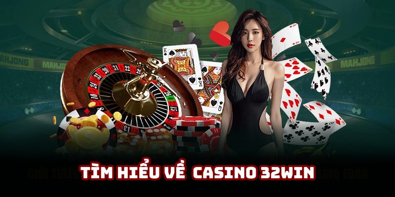 Giới thiệu thông tin cơ bản về sân chơi casino 32win
