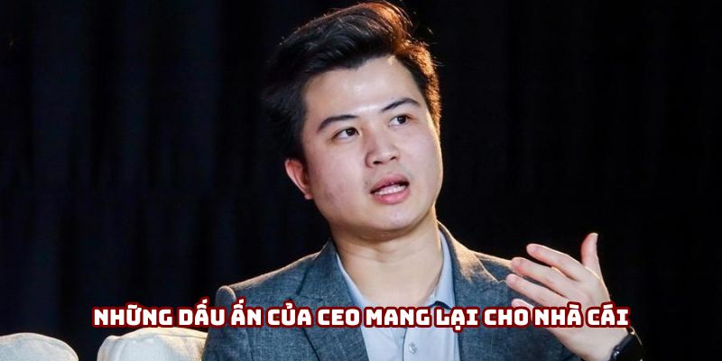 Những dấu ấn của CEO Phùng Thế Anh mang lại cho nhà cái