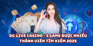 DG Live Casino - 3 game được nhiều thành viên tìm kiếm 2025