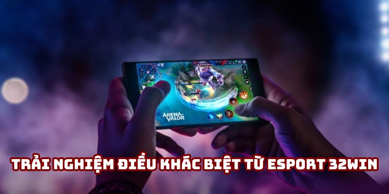 Trải nghiệm cược Esport 32Win mượt mà dù ở phiên bản nào