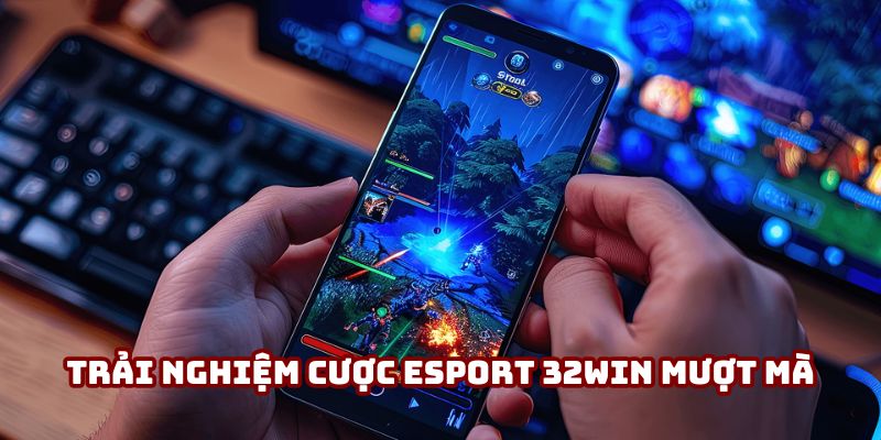 Trải nghiệm những điều khác biệt từ Esport 32Win