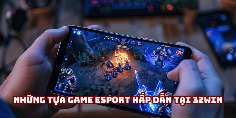Những tựa game Esport hấp dẫn tại nhà cái 32Win