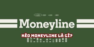 Kèo moneyline là gì: Loại cược phổ biến
